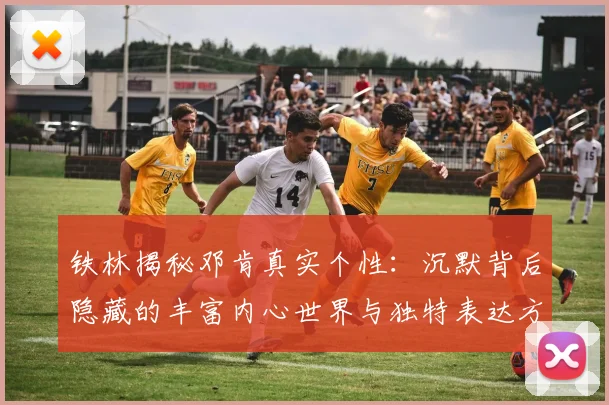 铁林揭秘邓肯真实个性：沉默背后隐藏的丰富内心世界与独特表达方式