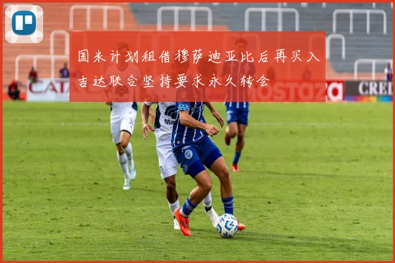国米计划租借穆萨迪亚比后再买入吉达联合坚持要求永久转会